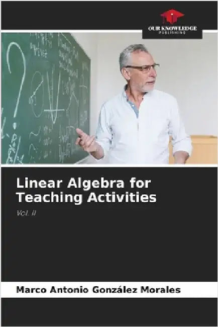 Linear Algebra for Teaching Activities by Marco Antonio González Morales