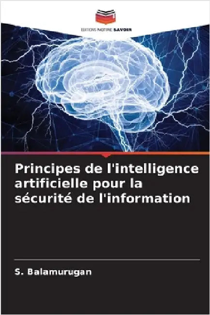 Principes de l'intelligence artificielle pour la sécurité de l'information by S. Balamurugan