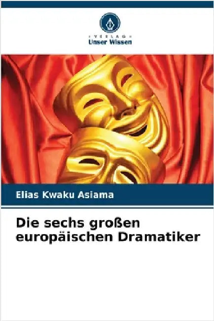 Die sechs großen europäischen Dramatiker by Elias Kwaku Asiama