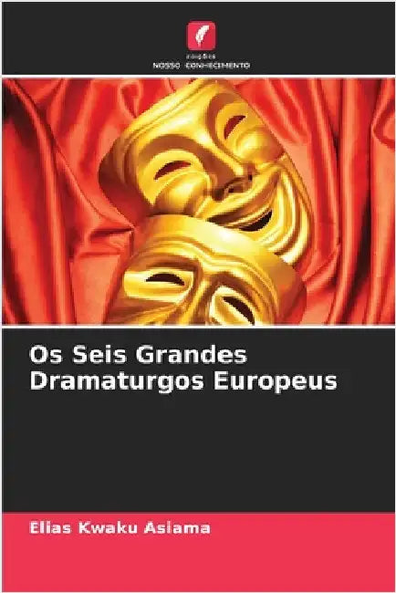 Os Seis Grandes Dramaturgos Europeus by Asiama, Elias Kwaku