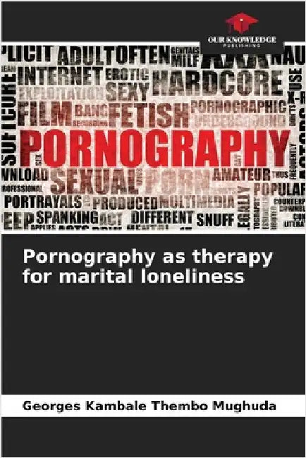 Pornography as therapy for marital loneliness by Georges Kambale Thembo Mughuda