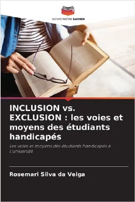 INCLUSION vs. EXCLUSION: les voies et moyens des étudiants handicapés by Silva Da Veiga, Rosemari
