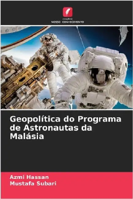 Geopolítica do Programa de Astronautas da Malásia by Hassan, Azmi