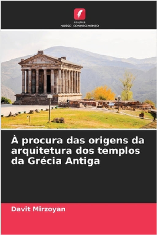 À procura das origens da arquitetura dos templos da Grécia Antiga by Davit Mirzoyan