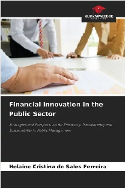 Financial Innovation in the Public Sector by de Sales Ferreira, Helaine Cristina