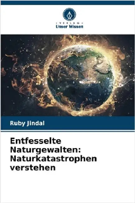 Entfesselte Naturgewalten: Naturkatastrophen verstehen by Ruby Jindal