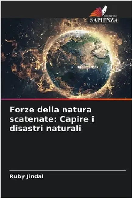 Forze della natura scatenate: Capire i disastri naturali by Ruby Jindal
