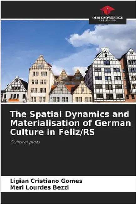 The Spatial Dynamics and Materialisation of German Culture in Feliz/RS by Cristiano Gomes, Ligian