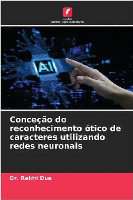 Conceção do reconhecimento ótico de caracteres utilizando redes neuronais by Rakhi Dua