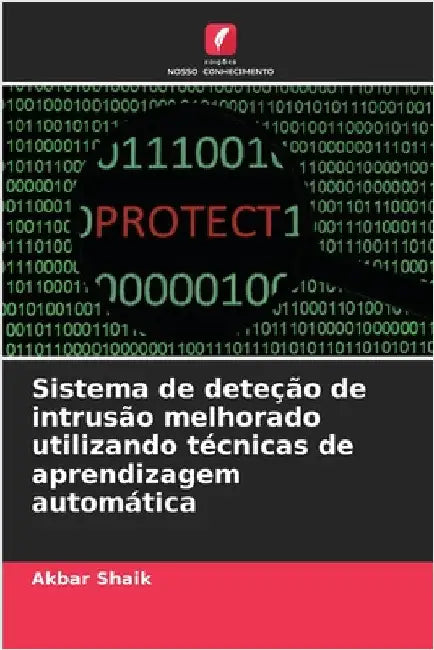Sistema de deteção de intrusão melhorado utilizando técnicas de aprendizagem automática by Akbar Shaik