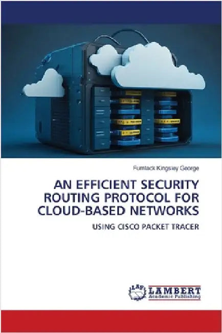 An Efficient Security Routing Protocol for Cloud-Based Networks by George, Fumlack Kingsley