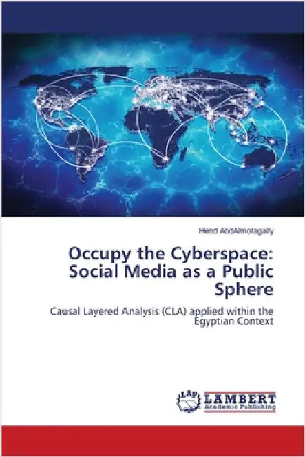 Occupy the Cyberspace: Social Media as a Public Sphere by Hend Abdalmotagally