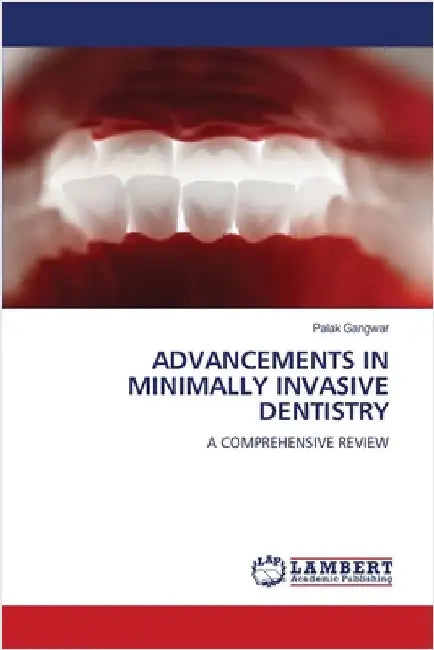 Advancements in Minimally Invasive Dentistry by Gangwar, Palak