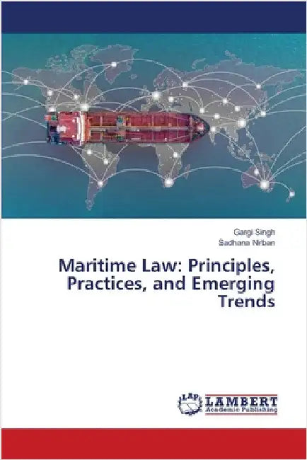 Maritime Law: Principles, Practices, and Emerging Trends by Gargi Singh