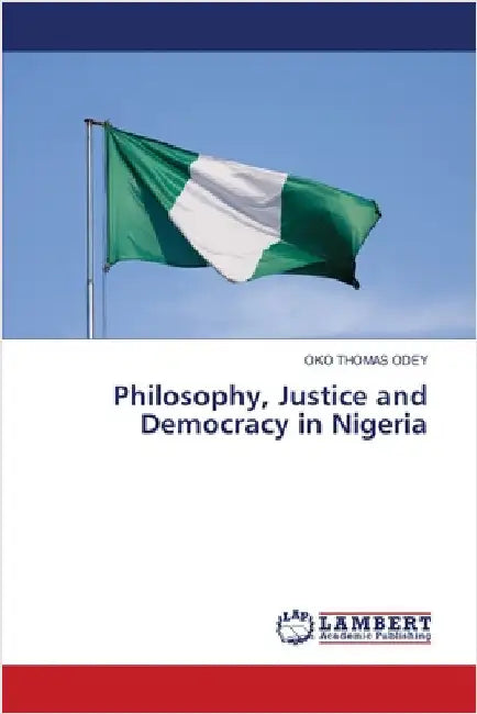 Philosophy, Justice and Democracy in Nigeria by Oko Thomas Odey