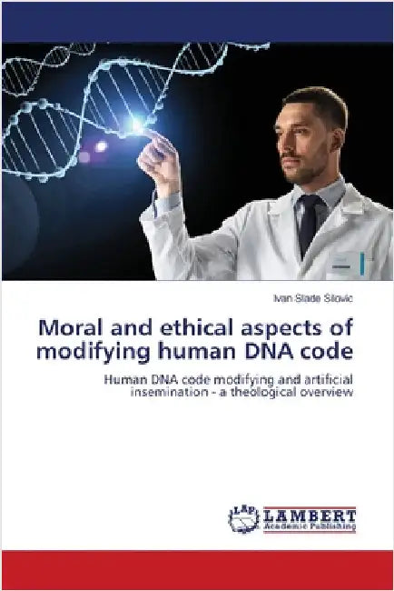 Moral and ethical aspects of modifying human DNA code by Slade Silovic, Ivan