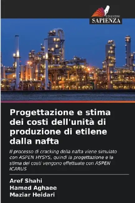 Progettazione e stima dei costi dell'unità di produzione di etilene dalla nafta by Aref Shahi, Hamed Aghaee, Maziar Heidari