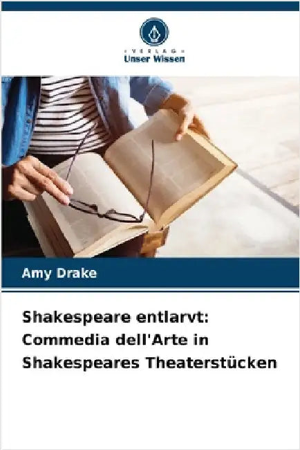 Shakespeare entlarvt: Commedia dell'Arte in Shakespeares Theaterstücken by Drake, Amy