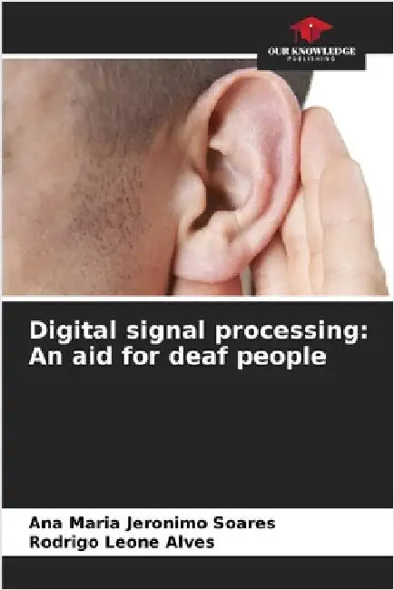 Digital signal processing: An aid for deaf people by Ana Maria Jeronimo Soares