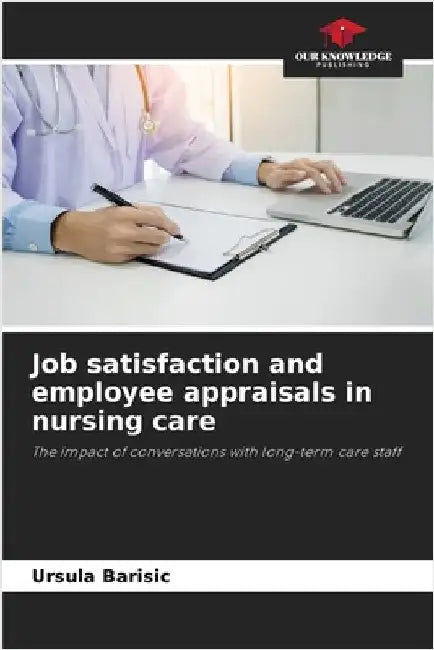 Job satisfaction and employee appraisals in nursing care by Ursula Barisic