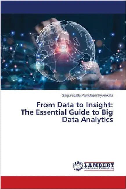 From Data to Insight: The Essential Guide to Big Data Analytics by Saigurudatta Pamulaparthyvenkata