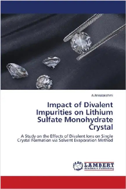 Impact of Divalent Impurities on Lithium Sulfate Monohydrate Crystal by Annalakshmi, A.