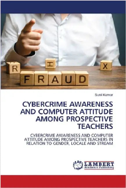 Cybercrime Awareness and Computer Attitude Among Prospective Teachers by Sunil Kumar