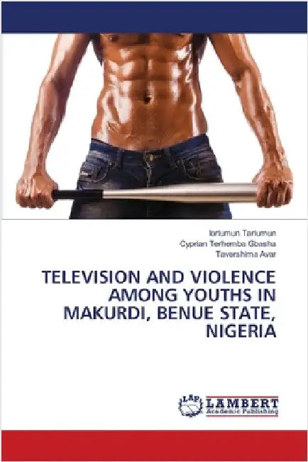 Television and Violence Among Youths in Makurdi, Benue State, Nigeria by Iorlumun Tarlumun