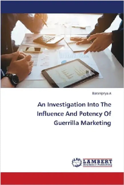 An Investigation Into The Influence And Potency Of Guerrilla Marketing by Baranipriya A