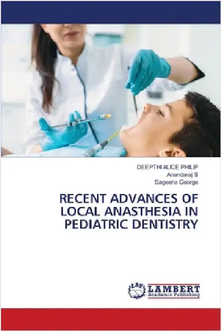 Recent Advances of Local Anasthesia in Pediatric Dentistry by Philip, Deepthi Alice