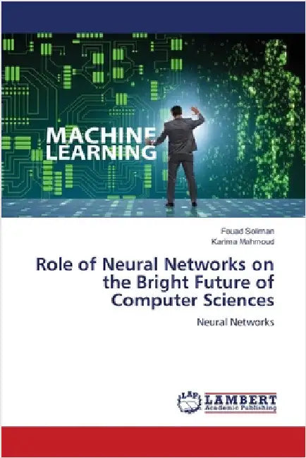 Role of Neural Networks on the Bright Future of Computer Sciences by Soliman, Fouad