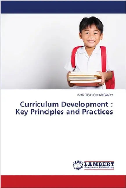 Curriculum Development: Key Principles and Practices by Khritish Swargiary