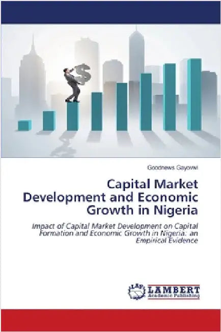 Capital Market Development and Economic Growth in Nigeria by Gayovwi, Goodnews