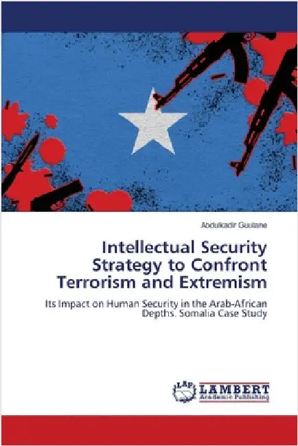 Intellectual Security Strategy to Confront Terrorism and Extremism by Abdulkadir Guulane