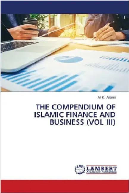 The Compendium of Islamic Finance and Business (Vol III) by Anami, Ali K.