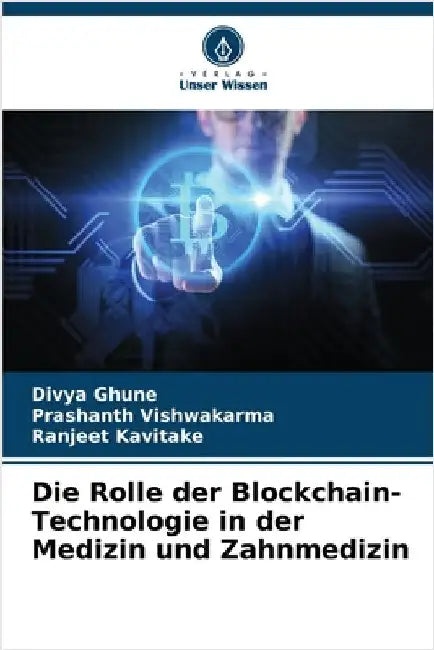 Die Rolle der Blockchain-Technologie in der Medizin und Zahnmedizin by Ghune, Divya