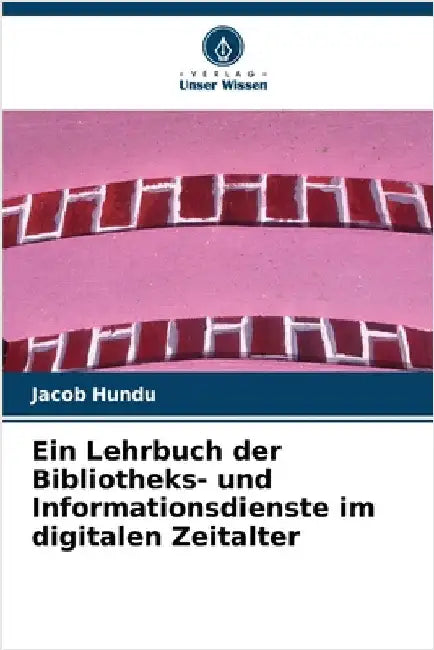 Ein Lehrbuch der Bibliotheks- und Informationsdienste im digitalen Zeitalter by Hundu, Jacob