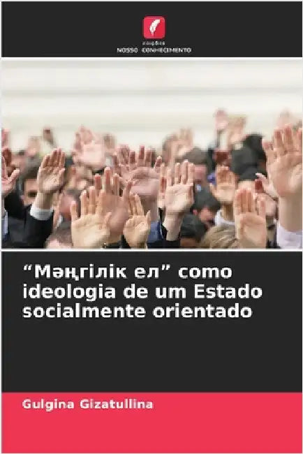 "Мәңгілік ел" como ideologia de um Estado socialmente orientado by Gizatullina, Gulgina