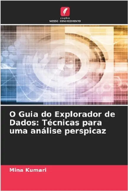 O Guia do Explorador de Dados: Técnicas para uma análise perspicaz by Mina Kumari