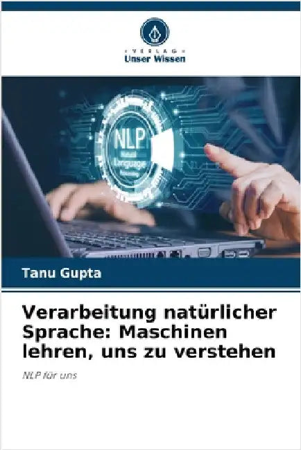 Verarbeitung natürlicher Sprache: Maschinen lehren, uns zu verstehen by Tanu Gupta