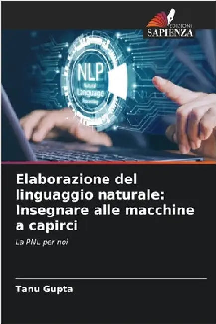 Elaborazione del linguaggio naturale: Insegnare alle macchine a capirci by Gupta, Tanu