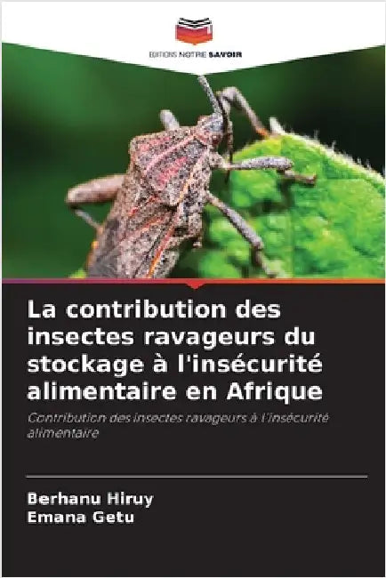 La contribution des insectes ravageurs du stockage à l'insécurité alimentaire en Afrique by Berhanu Hiruy