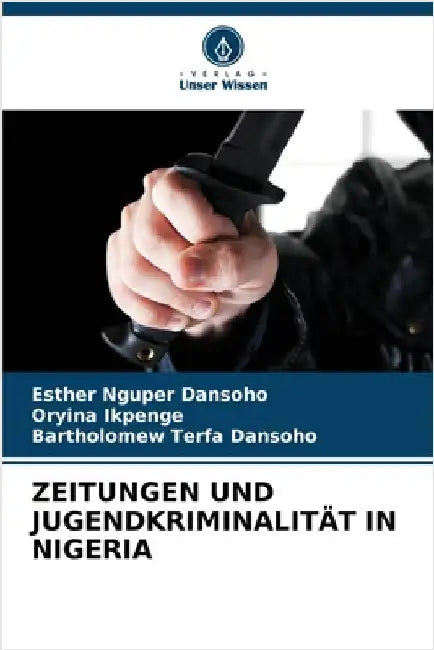 Zeitungen Und Jugendkriminalität in Nigeria by Dansoho, Esther Nguper