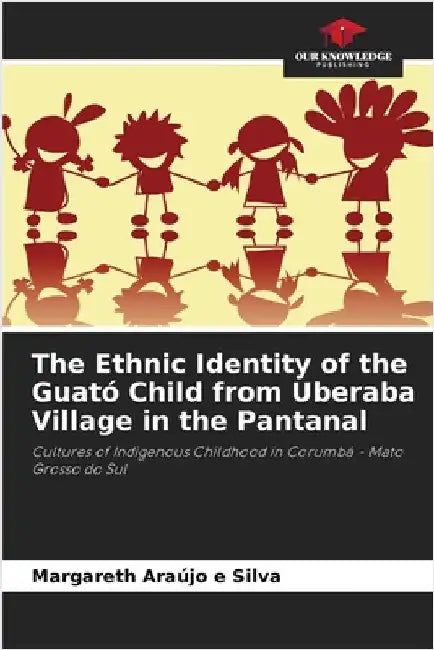 The Ethnic Identity of the Guató Child from Uberaba Village in the Pantanal by Araújo E. Silva, Margareth