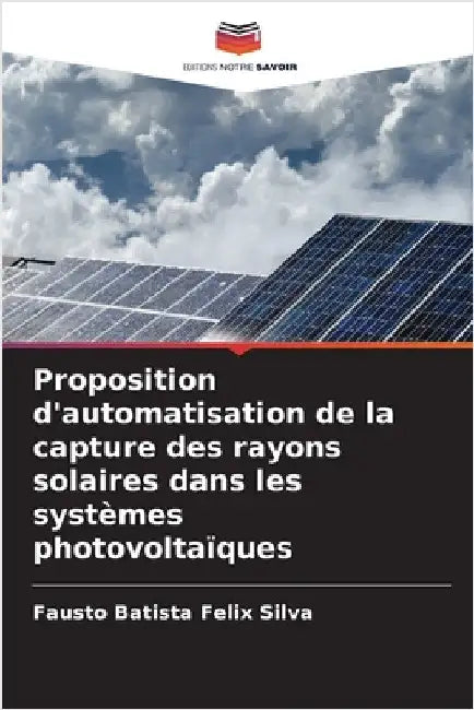 Proposition d'automatisation de la capture des rayons solaires dans les systèmes photovoltaïques by Fausto Batista Felix Silva