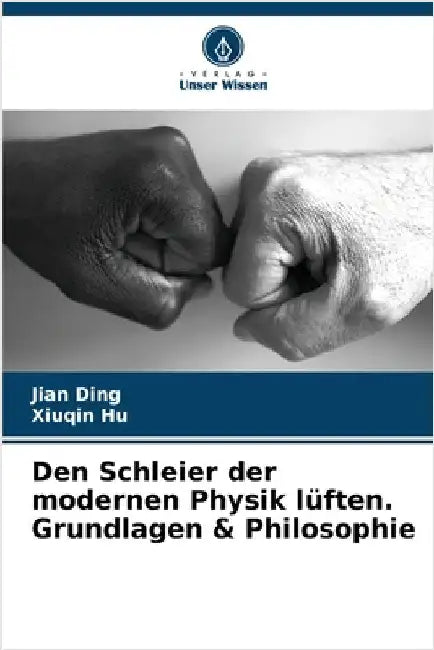 Den Schleier der modernen Physik lüften. Grundlagen & Philosophie by Jian Ding