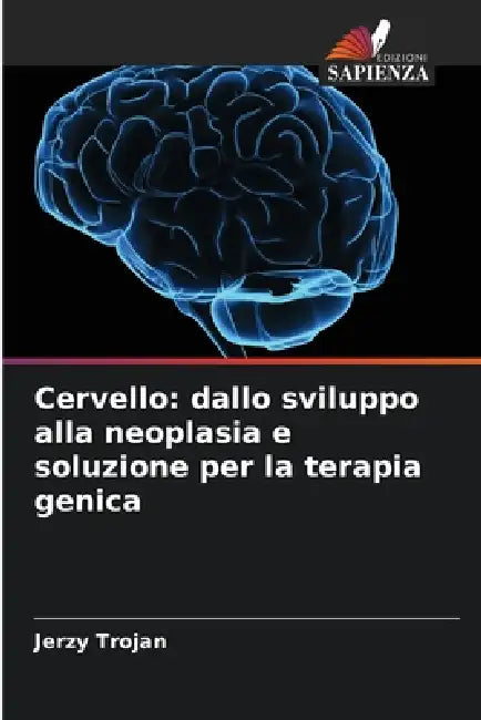 Cervello: dallo sviluppo alla neoplasia e soluzione per la terapia genica by Jerzy Trojan