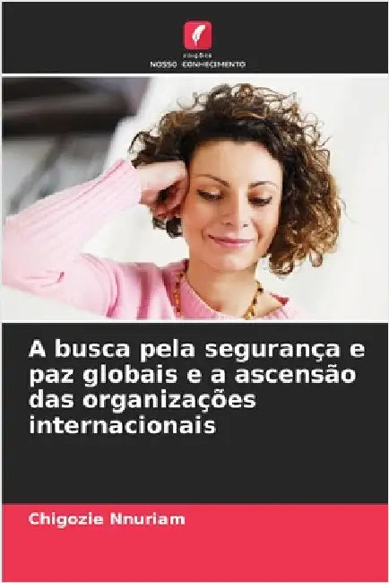 A busca pela segurança e paz globais e a ascensão das organizações internacionais by Nnuriam, Chigozie