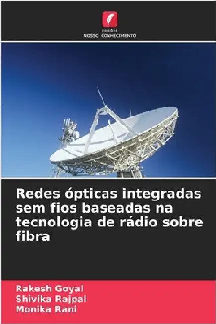 Redes ópticas integradas sem fios baseadas na tecnologia de rádio sobre fibra by Goyal, Rakesh