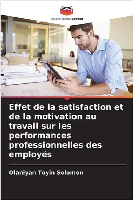 Effet de la satisfaction et de la motivation au travail sur les performances professionnelles des employés by Olaniyan Toyin Solomon